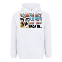 Your Crazy Is Showing You Might Want To Tuck That Heavyweight Hoodie | Teevron