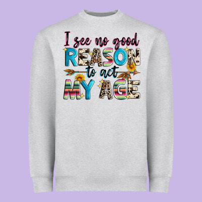 I See No Good Reason To Act My Age Heavyweight Sweatshirt Designed By Zillion Design Studio