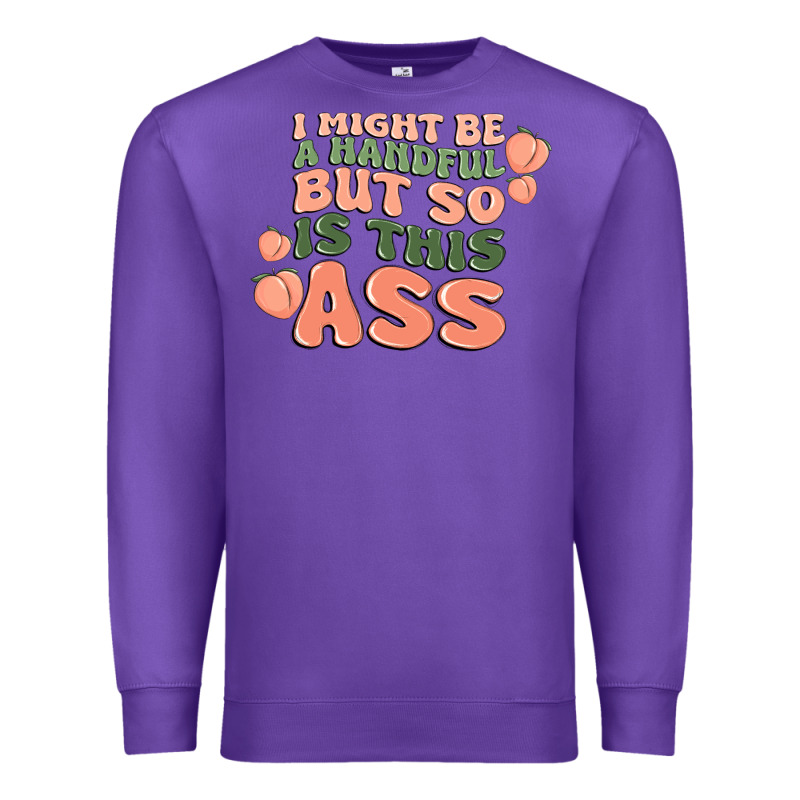 I Might Be A Handful But So Is This Ass Premium Sweatshirt by MaliasSmallBusiness | Teevron