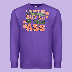I Might Be A Handful But So Is This Ass Premium Sweatshirt Designed By Maliassmallbusiness