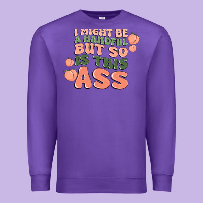 I Might Be A Handful But So Is This Ass Premium Sweatshirt Designed By Maliassmallbusiness