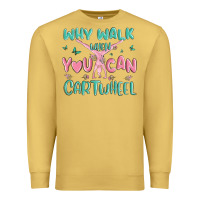 Antique Gold why walk then you can cartwheel Premium Sweatshirt - MaliasSmallBusiness
