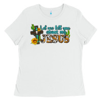 White let me tell you about my jesus Ladies Tee - AdoDesignShop