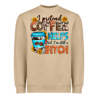 I Pretend Coffee Helps But I'm Still A Bitch Heavyweight Sweatshirt | Teevron