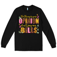 Black the thing is your opinion dont pay my bills Long Sleeve Tee - AdoDesignShop