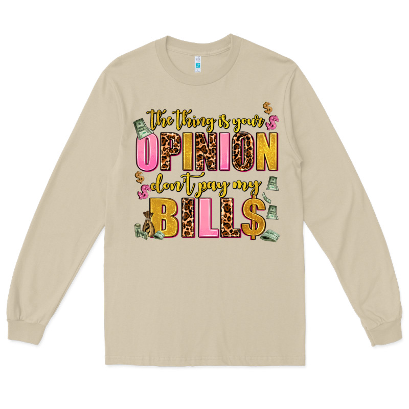 The Thing Is Your Opinion Dont Pay My Bills Long Sleeve Tee by AdoDesignShop | Teevron