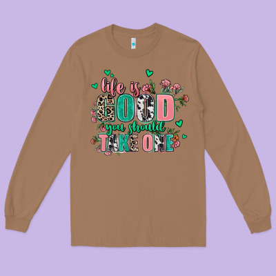 Life Is Good You Should Take One Long Sleeve Tee Designed By Adodesignshop