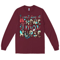 Burgundy i can’t stay at home i’m a nurse Long Sleeve Tee - JahusDesignShop