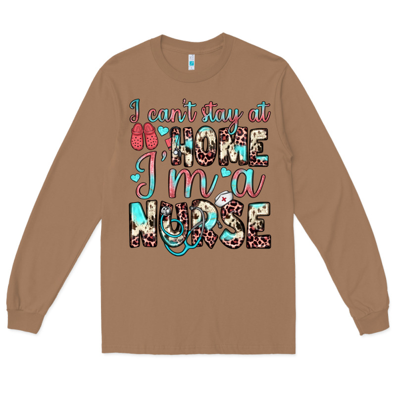 I Can’t Stay At Home I’m A Nurse Long Sleeve Tee by JahusDesignShop | Teevron