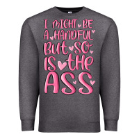 Charcoal Heather i might be a handful but so is this ass Premium Sweatshirt - MaliasSmallBusiness