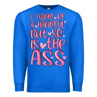 I Might Be A Handful But So Is This Ass Premium Sweatshirt | Teevron