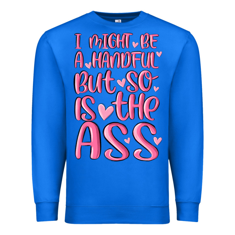 I Might Be A Handful But So Is This Ass Premium Sweatshirt by MaliasSmallBusiness | Teevron