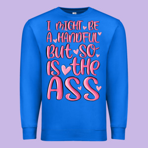 I Might Be A Handful But So Is This Ass Premium Sweatshirt Designed By Maliassmallbusiness