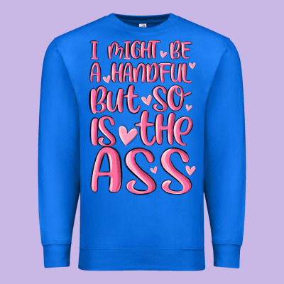 I Might Be A Handful But So Is This Ass Premium Sweatshirt Designed By Maliassmallbusiness