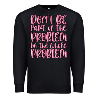Black don't be part of the problem be the whole problem Premium Sweatshirt - MaliasSmallBusiness