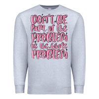 Heather Grey don't be part of the problem be the whole problem Premium Sweatshirt - MaliasSmallBusiness