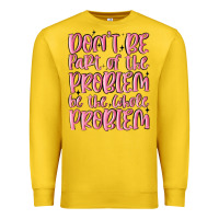 Lemon don't be part of the problem be the whole problem Premium Sweatshirt - MaliasSmallBusiness