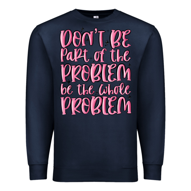 Don't Be Part Of The Problem Be The Whole Problem Premium Sweatshirt by MaliasSmallBusiness | Teevron