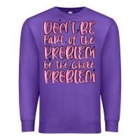 Purple don't be part of the problem be the whole problem Premium Sweatshirt - MaliasSmallBusiness