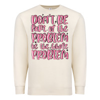 Sandshell don't be part of the problem be the whole problem Premium Sweatshirt - MaliasSmallBusiness