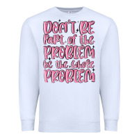 White don't be part of the problem be the whole problem Premium Sweatshirt - MaliasSmallBusiness
