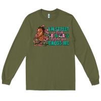Army Green i am street so look both ways before you cross me Long Sleeve Tee - AdoDesignShop