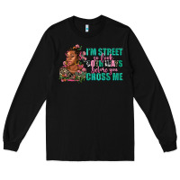 Black i am street so look both ways before you cross me Long Sleeve Tee - AdoDesignShop