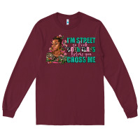 Burgundy i am street so look both ways before you cross me Long Sleeve Tee - AdoDesignShop