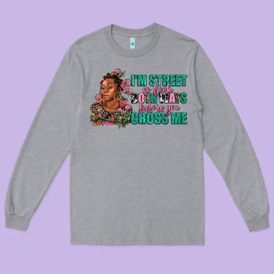 I Am Street So Look Both Ways Before You Cross Me Long Sleeve Tee Designed By Adodesignshop