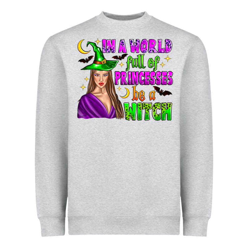 In A World Full Of Princesses Be A Witch Heavyweight Sweatshirt by Zillion Design Studio | Teevron