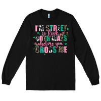 Black floral i am street so look both ways before you cr Long Sleeve Tee - AdoDesignShop