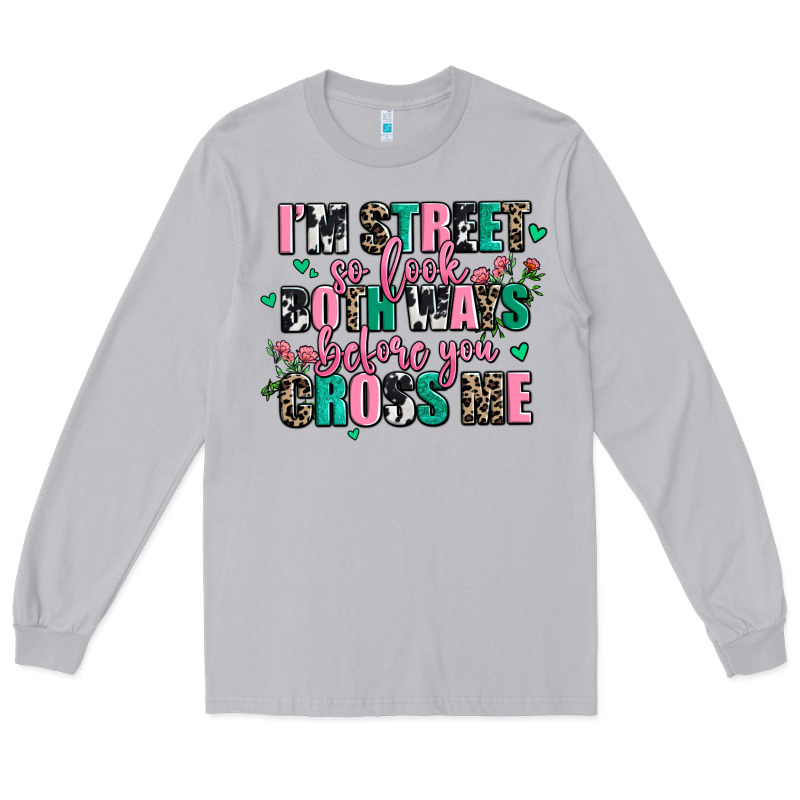 Floral I Am Street So Look Both Ways Before You Cr Long Sleeve Tee by AdoDesignShop | Teevron