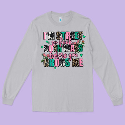Floral I Am Street So Look Both Ways Before You Cr Long Sleeve Tee Designed By Adodesignshop