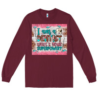 Burgundy i am a dentist what's your superpower Long Sleeve Tee - JahusDesignShop