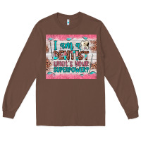 Chestnut i am a dentist what's your superpower Long Sleeve Tee - JahusDesignShop