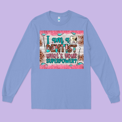 I Am A Dentist What's Your Superpower Long Sleeve Tee Designed By Jahusdesignshop