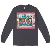 Smoke i am a dentist what's your superpower Long Sleeve Tee - JahusDesignShop