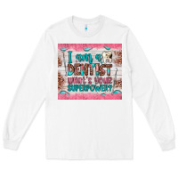 White i am a dentist what's your superpower Long Sleeve Tee - JahusDesignShop
