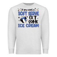 Oatmeal Heather if you want a soft serve get some ice cream Premium Sweatshirt - MaliasSmallBusiness