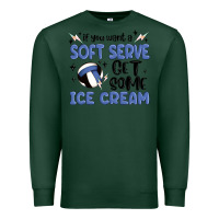 Sports Green if you want a soft serve get some ice cream Premium Sweatshirt - MaliasSmallBusiness