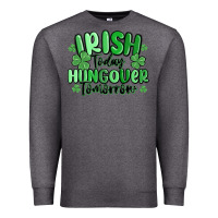 Charcoal Heather irish today hungover tomorrow Premium Sweatshirt - MaliasSmallBusiness