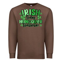 Chestnut irish today hungover tomorrow Premium Sweatshirt - MaliasSmallBusiness