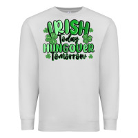 Dove Grey irish today hungover tomorrow Premium Sweatshirt - MaliasSmallBusiness