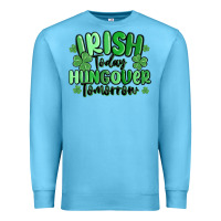 Ocean Blue irish today hungover tomorrow Premium Sweatshirt - MaliasSmallBusiness