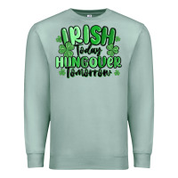 Seafoam irish today hungover tomorrow Premium Sweatshirt - MaliasSmallBusiness