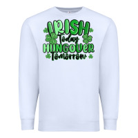 White irish today hungover tomorrow Premium Sweatshirt - MaliasSmallBusiness