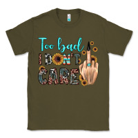 Army Green too bad i don't care Classic Tee - JahusDesignShop