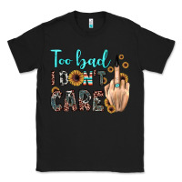 Black too bad i don't care Classic Tee - JahusDesignShop