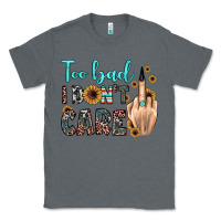 Charcoal Heather too bad i don't care Classic Tee - JahusDesignShop