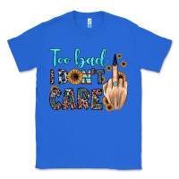True Royal too bad i don't care Classic Tee - JahusDesignShop